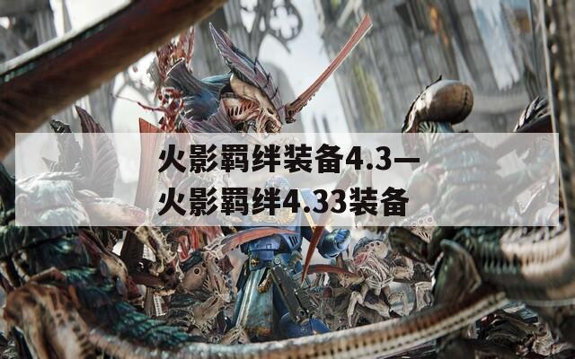 火影羁绊装备4.3—火影羁绊4.33装备