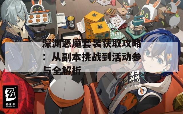 深渊恶魔套装获取攻略：从副本挑战到活动参与全解析