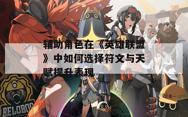 辅助角色在《英雄联盟》中如何选择符文与天赋提升表现