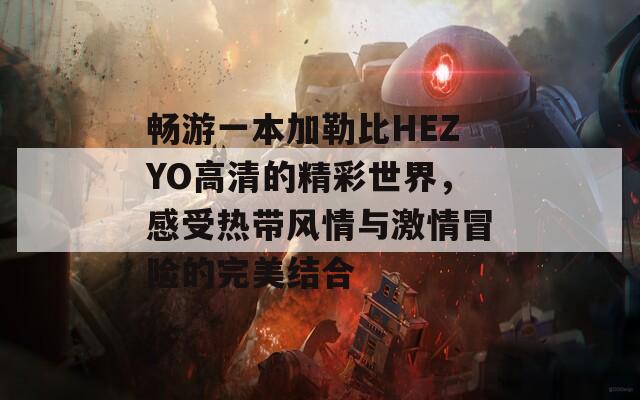 畅游一本加勒比HEZYO高清的精彩世界，感受热带风情与激情冒险的完美结合