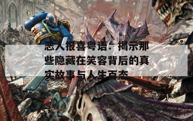 恶人报喜粤语：揭示那些隐藏在笑容背后的真实故事与人生百态