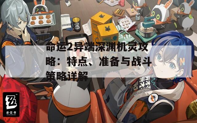 命运2异端深渊机灵攻略：特点、准备与战斗策略详解