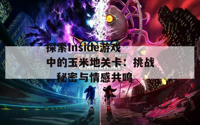 探索Inside游戏中的玉米地关卡：挑战、秘密与情感共鸣