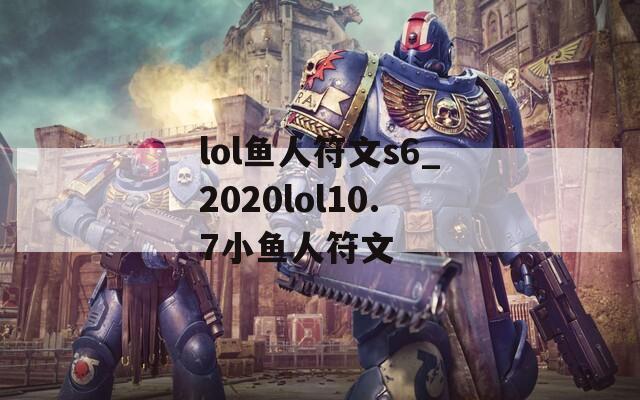 lol鱼人符文s6_2020lol10.7小鱼人符文
