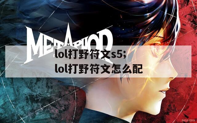 lol打野符文s5;lol打野符文怎么配