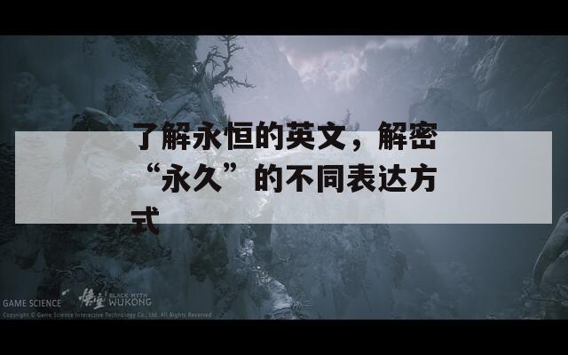 了解永恒的英文，解密“永久”的不同表达方式