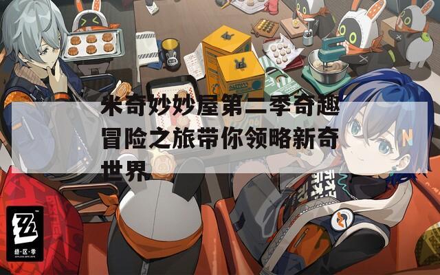 米奇妙妙屋第二季奇趣冒险之旅带你领略新奇世界