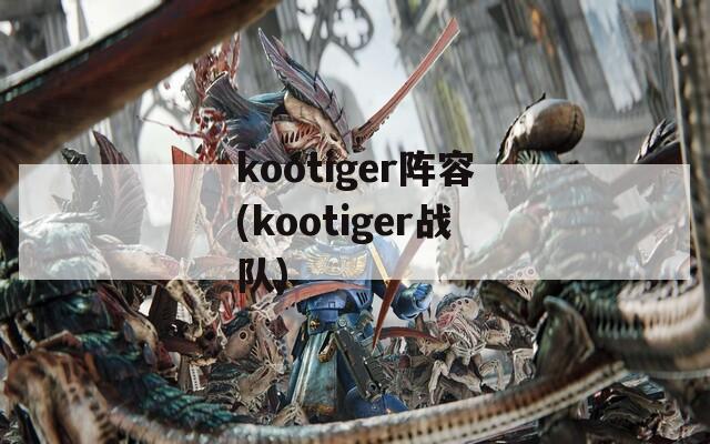 kootiger阵容(kootiger战队)