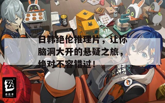 日韩绝伦推理片，让你脑洞大开的悬疑之旅，绝对不容错过！