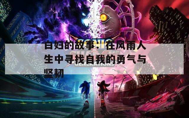 白妇的故事：在风雨人生中寻找自我的勇气与坚韧