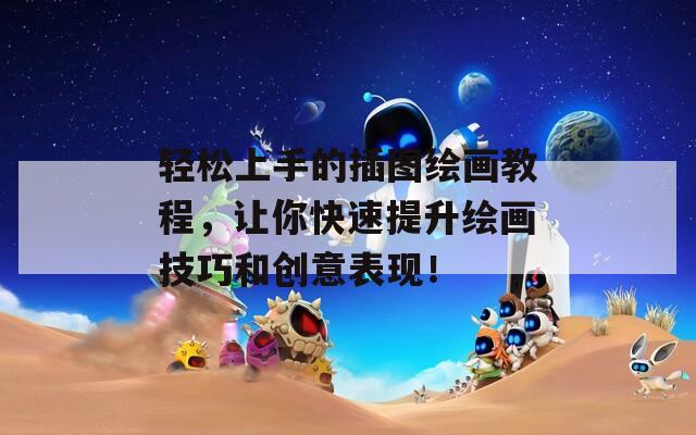 轻松上手的插图绘画教程，让你快速提升绘画技巧和创意表现！