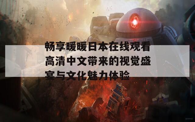 畅享暖暖日本在线观看高清中文带来的视觉盛宴与文化魅力体验