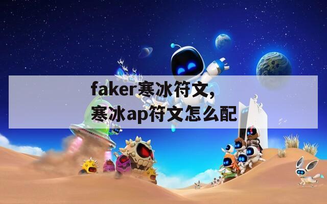 faker寒冰符文,寒冰ap符文怎么配