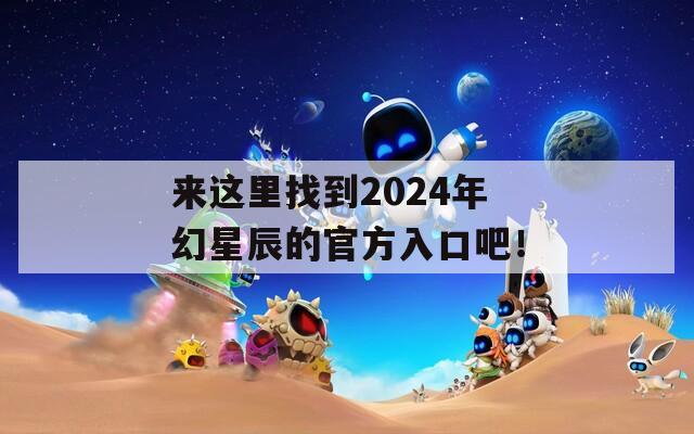 来这里找到2024年幻星辰的官方入口吧！
