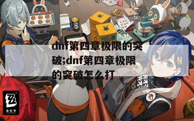 dnf第四章极限的突破;dnf第四章极限的突破怎么打