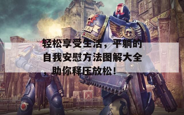 轻松享受生活，平躺的自我安慰方法图解大全，助你释压放松！