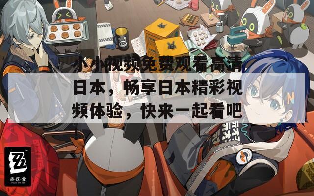 小小视频免费观看高清日本，畅享日本精彩视频体验，快来一起看吧！
