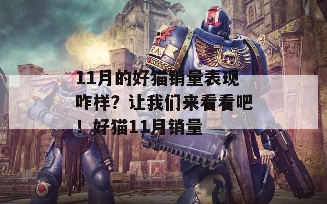 11月的好猫销量表现咋样？让我们来看看吧！好猫11月销量