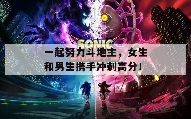 一起努力斗地主，女生和男生携手冲刺高分！