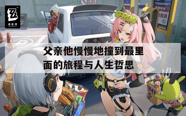父亲他慢慢地撞到最里面的旅程与人生哲思