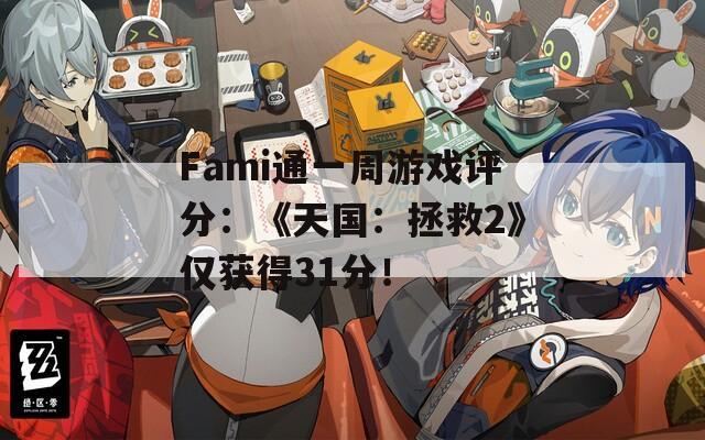 Fami通一周游戏评分：《天国：拯救2》仅获得31分！