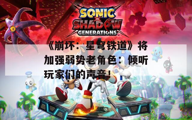 《崩坏：星穹铁道》将加强弱势老角色：倾听玩家们的声音！