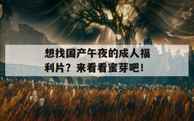 想找国产午夜的成人福利片？来看看蜜芽吧！