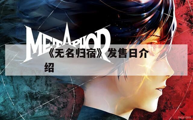 《无名归宿》发售日介绍