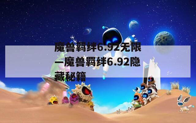 魔兽羁绊6.92无限—魔兽羁绊6.92隐藏秘籍