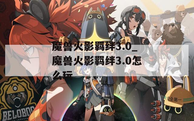 魔兽火影羁绊3.0_魔兽火影羁绊3.0怎么玩