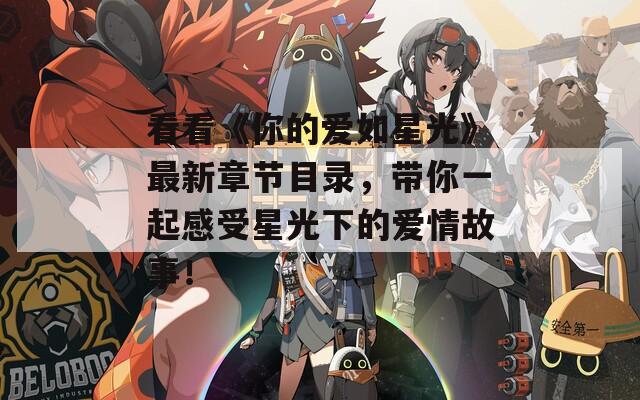 看看《你的爱如星光》最新章节目录，带你一起感受星光下的爱情故事！