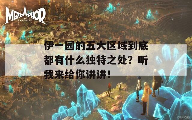 伊一园的五大区域到底都有什么独特之处？听我来给你讲讲！