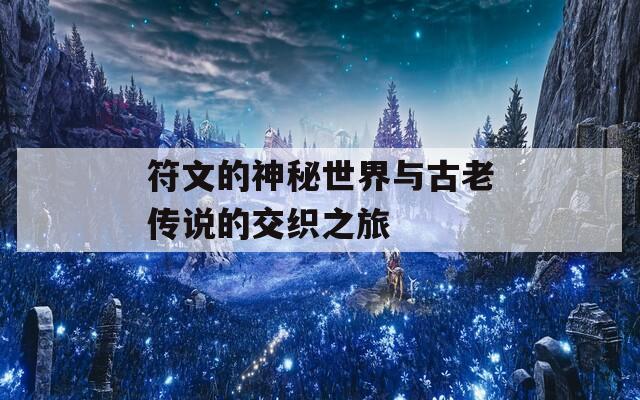 符文的神秘世界与古老传说的交织之旅
