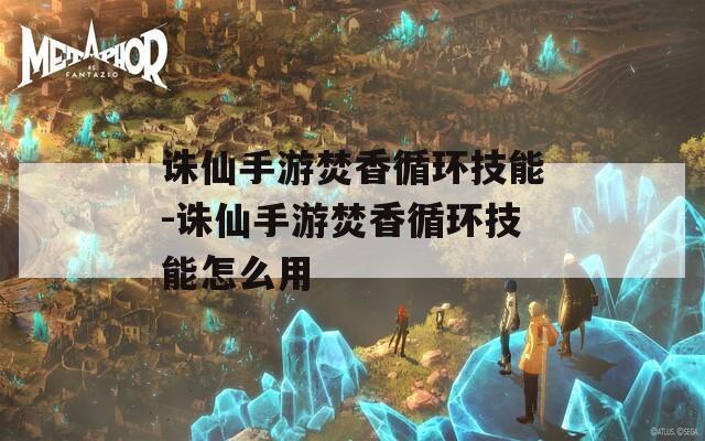 诛仙手游焚香循环技能-诛仙手游焚香循环技能怎么用