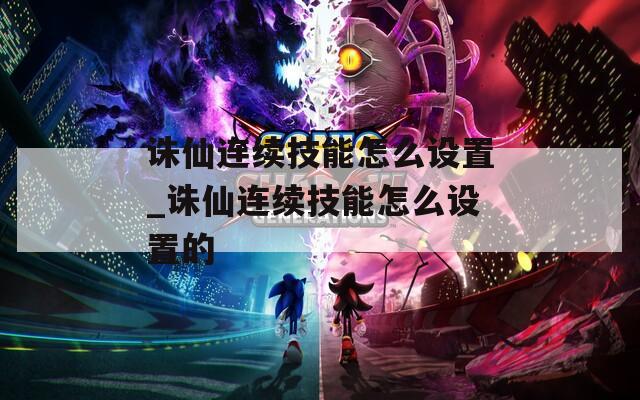 诛仙连续技能怎么设置_诛仙连续技能怎么设置的