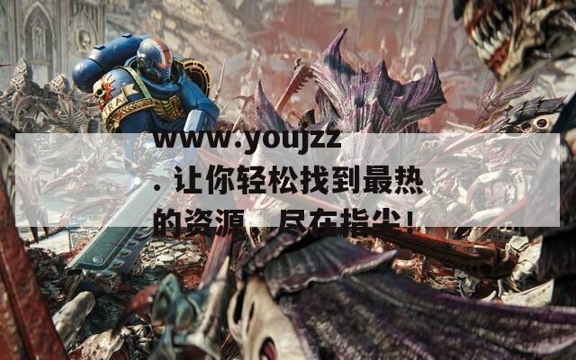 www.youjzz. 让你轻松找到最热的资源，尽在指尖！