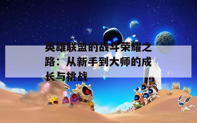 英雄联盟的战斗荣耀之路：从新手到大师的成长与挑战