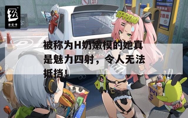 被称为H奶嫩模的她真是魅力四射，令人无法抵挡！