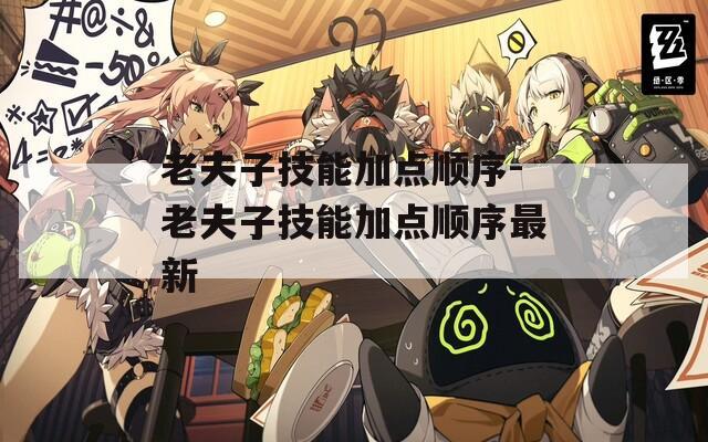 老夫子技能加点顺序-老夫子技能加点顺序最新