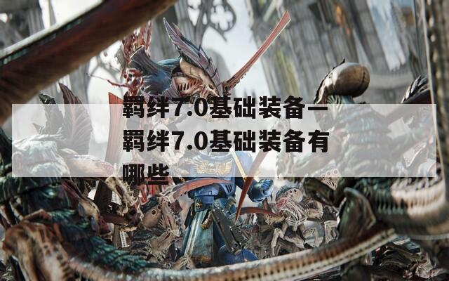 羁绊7.0基础装备—羁绊7.0基础装备有哪些