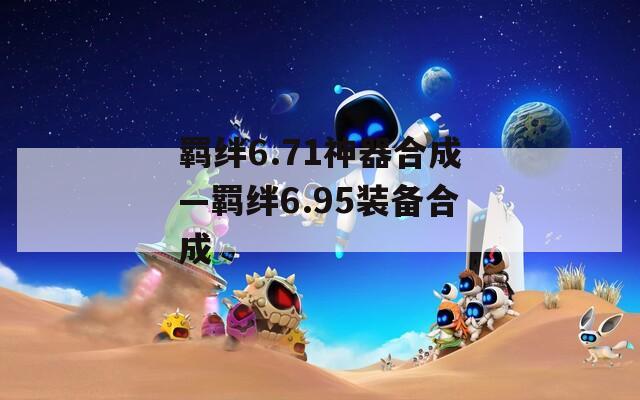 羁绊6.71神器合成—羁绊6.95装备合成