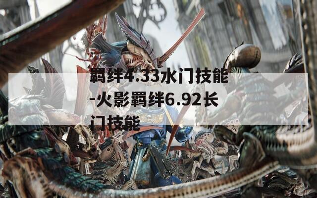 羁绊4.33水门技能-火影羁绊6.92长门技能