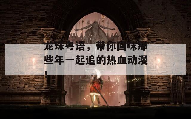 龙珠粤语，带你回味那些年一起追的热血动漫！