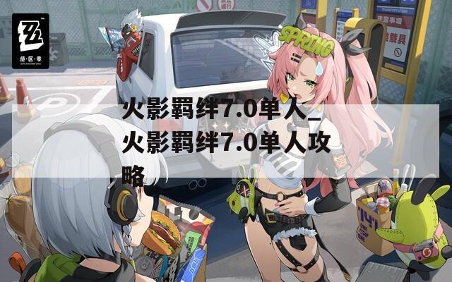 火影羁绊7.0单人_火影羁绊7.0单人攻略
