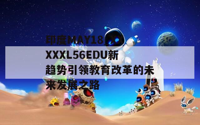 印度MAY18_XXXXXL56EDU新趋势引领教育改革的未来发展之路