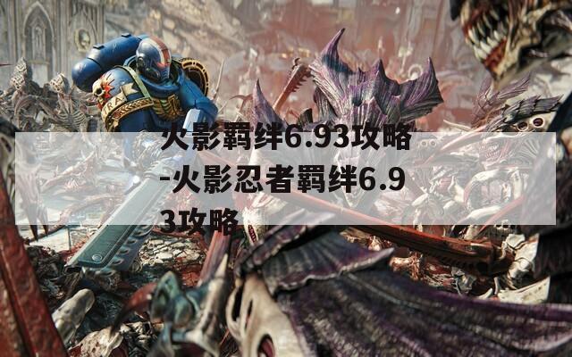 火影羁绊6.93攻略-火影忍者羁绊6.93攻略