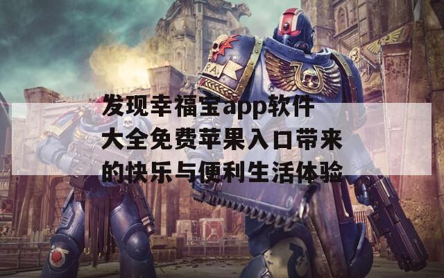 发现幸福宝app软件大全免费苹果入口带来的快乐与便利生活体验