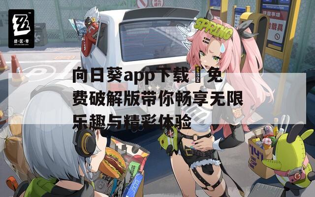 向日葵app下载汅免费破解版带你畅享无限乐趣与精彩体验