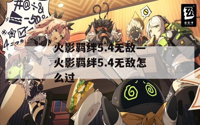 火影羁绊5.4无敌—火影羁绊5.4无敌怎么过