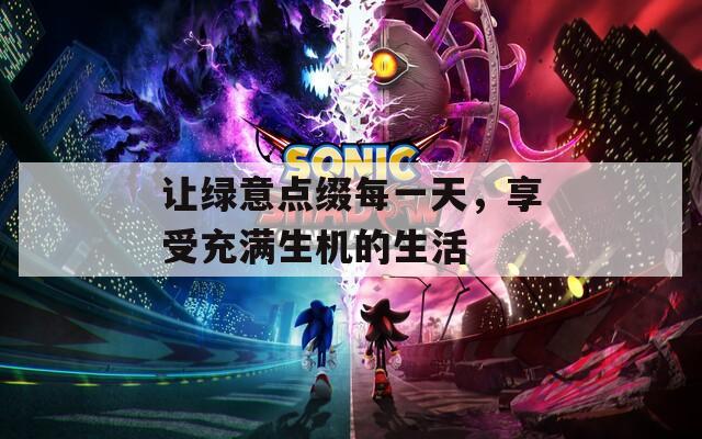 让绿意点缀每一天，享受充满生机的生活